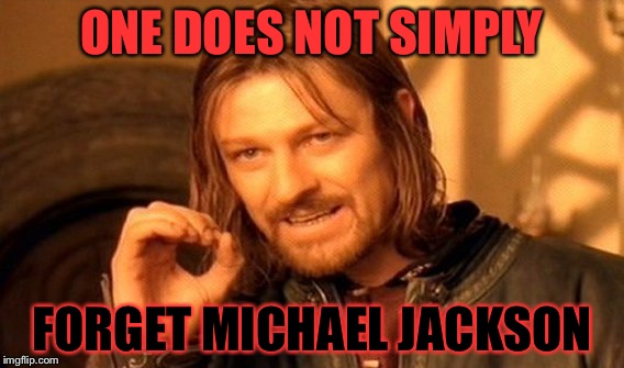 One Does Not Simply Meme | ONE DOES NOT SIMPLY; FORGET MICHAEL JACKSON | image tagged in memes,one does not simply | made w/ Imgflip meme maker