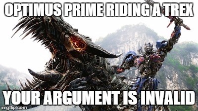 OPTIMUS PRIME RIDING A TREX; YOUR ARGUMENT IS INVALID | image tagged in optimus prime | made w/ Imgflip meme maker