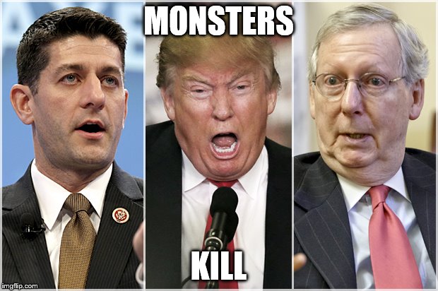 Republicans1234 | MONSTERS; KILL | image tagged in republicans1234 | made w/ Imgflip meme maker