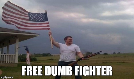 TRUMP!!!! | FREE DUMB FIGHTER | image tagged in trump supporters | made w/ Imgflip meme maker