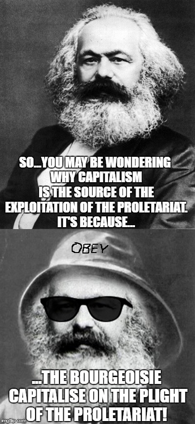 Karl Marx thinks too much of his own political humour.  | SO...YOU MAY BE WONDERING WHY CAPITALISM IS THE SOURCE OF THE EXPLOITATION OF THE PROLETARIAT. IT'S BECAUSE... ...THE BOURGEOISIE CAPITALISE ON THE PLIGHT OF THE PROLETARIAT! | image tagged in karl marx meme,karl marx,communism,communism and capitalism,political meme,politcs | made w/ Imgflip meme maker