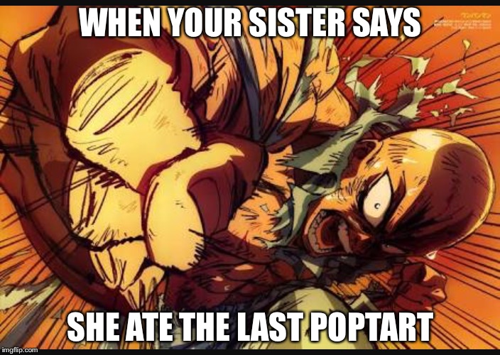 One tart man | WHEN YOUR SISTER SAYS; SHE ATE THE LAST POPTART | image tagged in one punch man | made w/ Imgflip meme maker