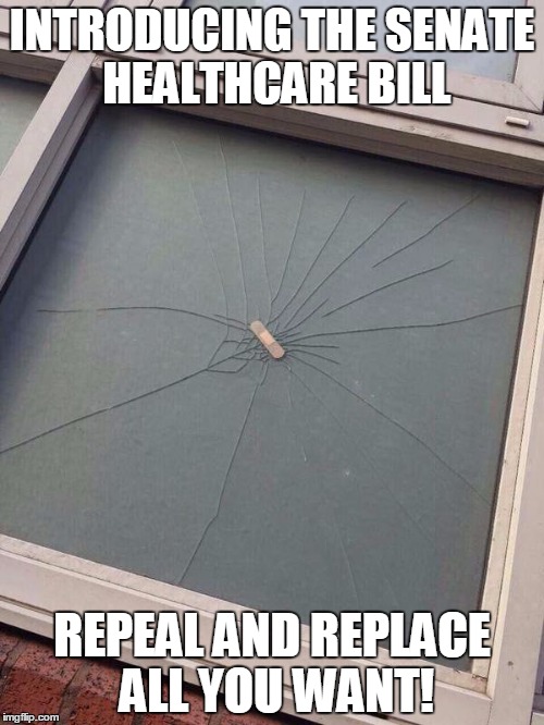 Broken Window Patch | INTRODUCING THE SENATE HEALTHCARE BILL; REPEAL AND REPLACE ALL YOU WANT! | image tagged in broken window patch | made w/ Imgflip meme maker
