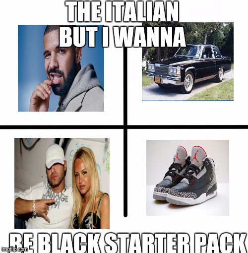 Blank Starter Pack Meme | THE ITALIAN BUT I WANNA; BE BLACK STARTER PACK | image tagged in x starter pack | made w/ Imgflip meme maker