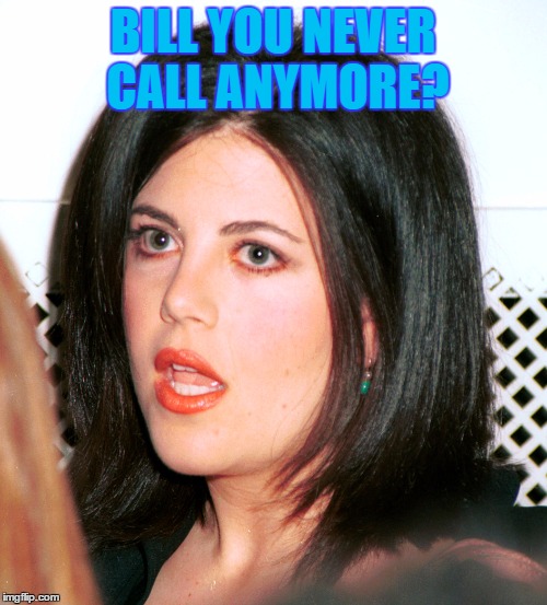 BILL YOU NEVER CALL ANYMORE? | made w/ Imgflip meme maker