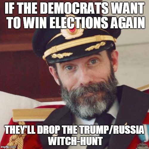 Captain Obvious | IF THE DEMOCRATS WANT TO WIN ELECTIONS AGAIN; THEY'LL DROP THE TRUMP/RUSSIA WITCH-HUNT | image tagged in captain obvious | made w/ Imgflip meme maker