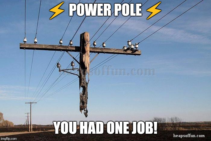 ⚡ POWER POLE ⚡ YOU HAD ONE JOB! | made w/ Imgflip meme maker