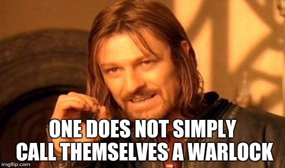 One Does Not Simply Meme | ONE DOES NOT SIMPLY CALL THEMSELVES A WARLOCK | image tagged in memes,one does not simply | made w/ Imgflip meme maker