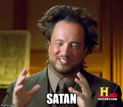 Ancient Aliens Meme | SATAN | image tagged in memes,ancient aliens | made w/ Imgflip meme maker