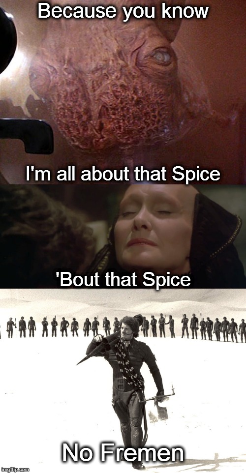 Spoice! | Because you know; I'm all about that Spice; 'Bout that Spice; No Fremen | image tagged in dune,all about that bass,mashup,funny meme | made w/ Imgflip meme maker