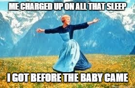 Look At All These Meme | ME CHARGED UP ON ALL THAT SLEEP; I GOT BEFORE THE BABY CAME | image tagged in memes,look at all these | made w/ Imgflip meme maker