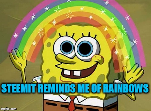 Imagination Spongebob Meme | STEEMIT REMINDS ME OF RAINBOWS | image tagged in memes,imagination spongebob | made w/ Imgflip meme maker
