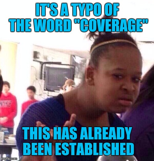 Black Girl Wat Meme | IT'S A TYPO OF THE WORD "COVERAGE" THIS HAS ALREADY BEEN ESTABLISHED | image tagged in memes,black girl wat | made w/ Imgflip meme maker