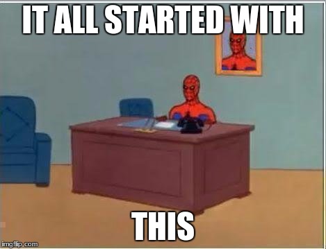 Spiderman Computer Desk Meme | IT ALL STARTED WITH; THIS | image tagged in memes,spiderman computer desk,spiderman | made w/ Imgflip meme maker