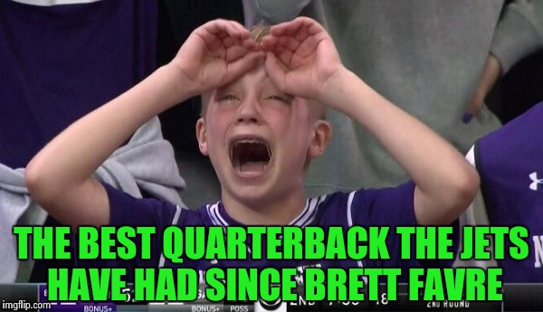 Northwestern no  | THE BEST QUARTERBACK THE JETS HAVE HAD SINCE BRETT FAVRE | image tagged in northwestern no | made w/ Imgflip meme maker