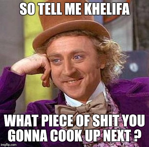 Creepy Condescending Wonka Meme | SO TELL ME KHELIFA; WHAT PIECE OF SHIT YOU GONNA COOK UP NEXT ? | image tagged in memes,creepy condescending wonka | made w/ Imgflip meme maker