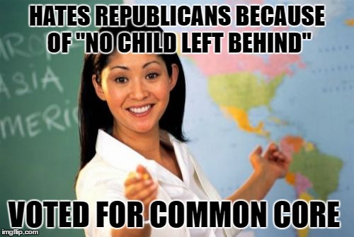 Unhelpful High School Teacher | HATES REPUBLICANS BECAUSE OF "NO CHILD LEFT BEHIND"; VOTED FOR COMMON CORE | image tagged in memes,unhelpful high school teacher | made w/ Imgflip meme maker