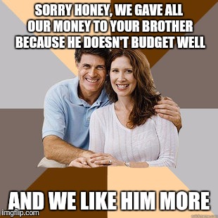 SORRY HONEY, WE GAVE ALL OUR MONEY TO YOUR BROTHER BECAUSE HE DOESN'T BUDGET WELL AND WE LIKE HIM MORE | made w/ Imgflip meme maker