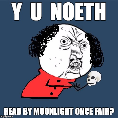 Y  U  NOETH READ BY MOONLIGHT ONCE FAIR? | made w/ Imgflip meme maker