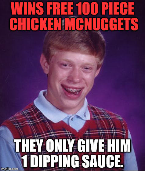 Bad Luck Brian Meme | WINS FREE 100 PIECE CHICKEN MCNUGGETS; THEY ONLY GIVE HIM 1 DIPPING SAUCE. | image tagged in memes,bad luck brian,funny,sad,first world problems,funny memes | made w/ Imgflip meme maker