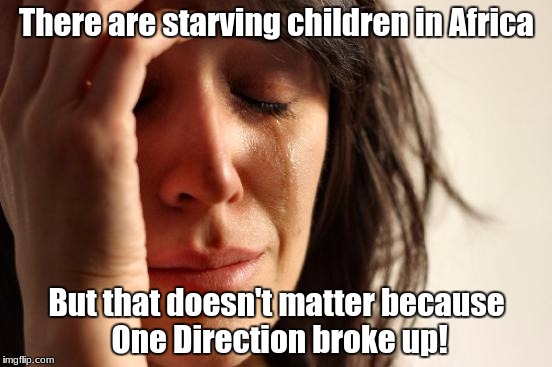 Worst part is: The #Cut4Zayn thing that happened kind of proves a lot of Directioners think this way! | There are starving children in Africa; But that doesn't matter because One Direction broke up! | image tagged in memes,first world problems | made w/ Imgflip meme maker