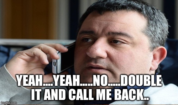 YEAH....YEAH.....NO.....DOUBLE IT AND CALL ME BACK.. | made w/ Imgflip meme maker
