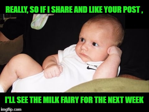 Milk Fairy | REALLY, SO IF I SHARE AND LIKE YOUR POST , I'LL SEE THE MILK FAIRY FOR THE NEXT WEEK | image tagged in skeptical baby | made w/ Imgflip meme maker