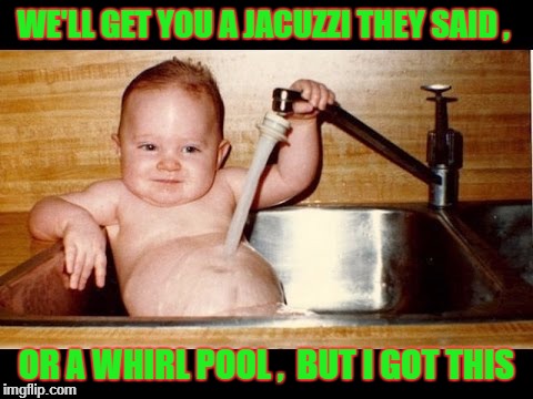 Back in the day Jacuzzi | WE'LL GET YOU A JACUZZI THEY SAID , OR A WHIRL POOL ,  BUT I GOT THIS | image tagged in baptism baby | made w/ Imgflip meme maker