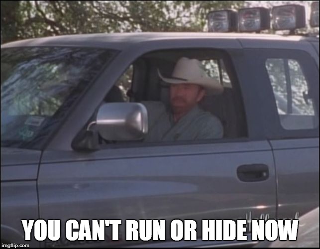 can't run or hide | YOU CAN'T RUN OR HIDE NOW | image tagged in walker in truck,chuck,norris | made w/ Imgflip meme maker