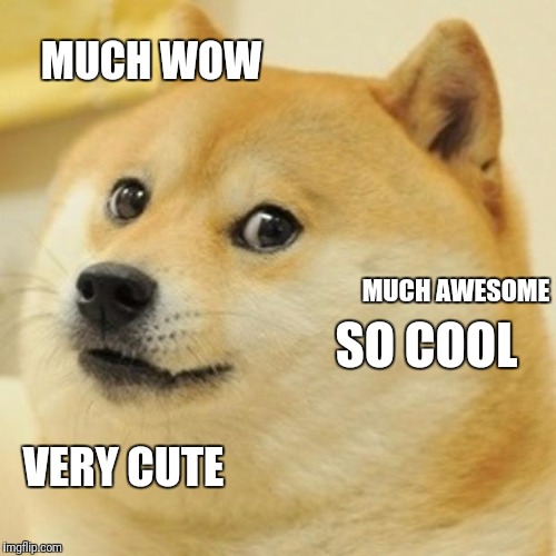 Doge Meme | MUCH WOW; MUCH AWESOME; SO COOL; VERY CUTE | image tagged in memes,doge | made w/ Imgflip meme maker