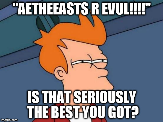 Futurama Fry | "AETHEEASTS R EVUL!!!!"; IS THAT SERIOUSLY THE BEST YOU GOT? | image tagged in memes,futurama fry,atheism,atheist | made w/ Imgflip meme maker