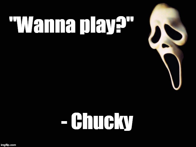 "Wanna play?" - Chucky | made w/ Imgflip meme maker