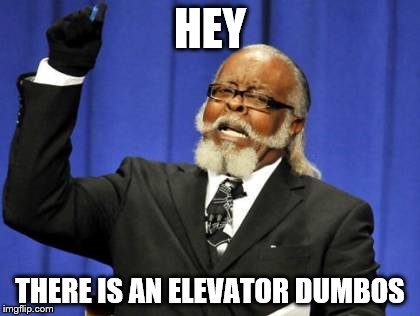 Too Damn High | HEY; THERE IS AN ELEVATOR DUMBOS | image tagged in memes,too damn high | made w/ Imgflip meme maker