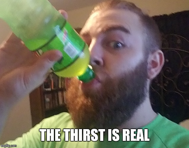 THE THIRST IS REAL | image tagged in thirst,thirsty,beard | made w/ Imgflip meme maker