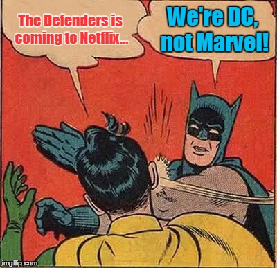 Batman Slapping Robin Meme | The Defenders is coming to Netflix... We're DC, not Marvel! | image tagged in memes,batman slapping robin | made w/ Imgflip meme maker