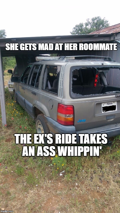 SHE GETS MAD AT HER ROOMMATE; THE EX'S RIDE TAKES AN ASS WHIPPIN' | image tagged in mad room mates | made w/ Imgflip meme maker