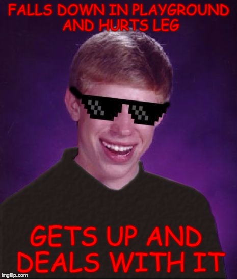 Good Luck Brian Week... June 18th to June 25th - A RebellingFromRebellion Event | FALLS DOWN IN PLAYGROUND AND HURTS LEG; GETS UP AND DEALS WITH IT | image tagged in good luck brian,rebellingfromrebellion,good luck brian week | made w/ Imgflip meme maker