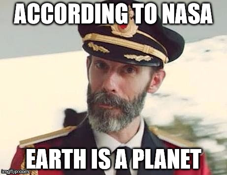 Captain RicoPalutzo Obvious | ACCORDING TO NASA; EARTH IS A PLANET | image tagged in coo coo for coco puffs,memes,captain,obvious,cats,dogs | made w/ Imgflip meme maker