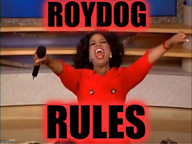 Oprah You Get A Meme | ROYDOG; RULES | image tagged in memes,oprah you get a | made w/ Imgflip meme maker