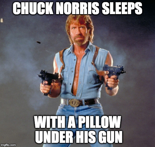 Chuck Norris Fact of the Day: | CHUCK NORRIS SLEEPS; WITH A PILLOW UNDER HIS GUN | image tagged in chuck norris guns,chuck norris,iwanttobebacon,iwanttobebaconcom,gun,fact of the day | made w/ Imgflip meme maker