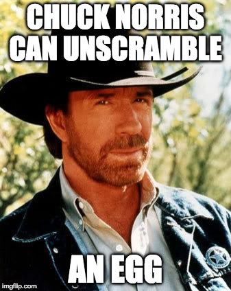 Chuck Norris Fact of the Day: | CHUCK NORRIS CAN UNSCRAMBLE; AN EGG | image tagged in memes,chuck norris,fact of the day | made w/ Imgflip meme maker