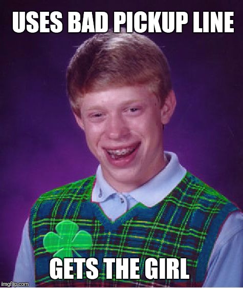 Good Luck Brian - 6/18 to 6/25 - a RebellingFromRebellion event | USES BAD PICKUP LINE; GETS THE GIRL | image tagged in good luck brian,good luck brian week,jbmemegeek | made w/ Imgflip meme maker