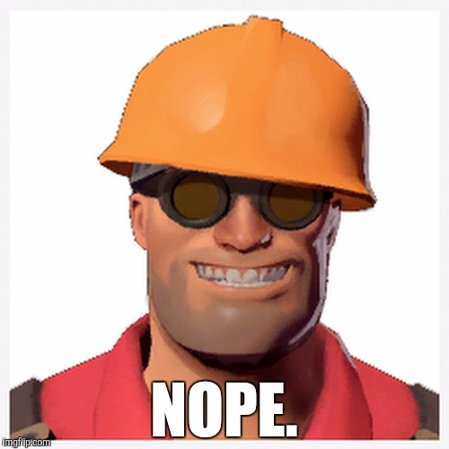 NOPE. | image tagged in hehehe,tf2 | made w/ Imgflip meme maker