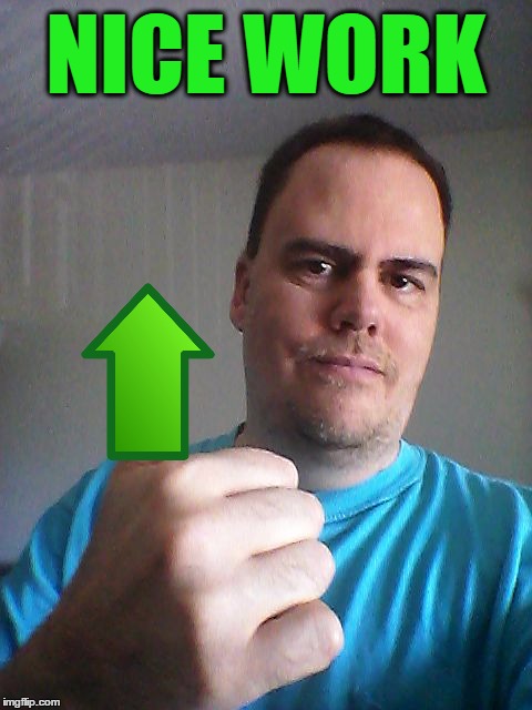 Thumbs up | NICE WORK | image tagged in thumbs up | made w/ Imgflip meme maker