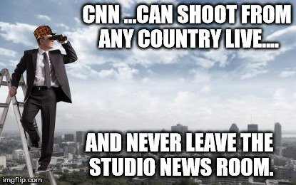 Fake News Clinton News Network | CNN ...CAN SHOOT FROM ANY COUNTRY LIVE.... AND NEVER LEAVE THE STUDIO NEWS﻿ ROOM. | image tagged in looking for,scumbag,fake news,cnn | made w/ Imgflip meme maker
