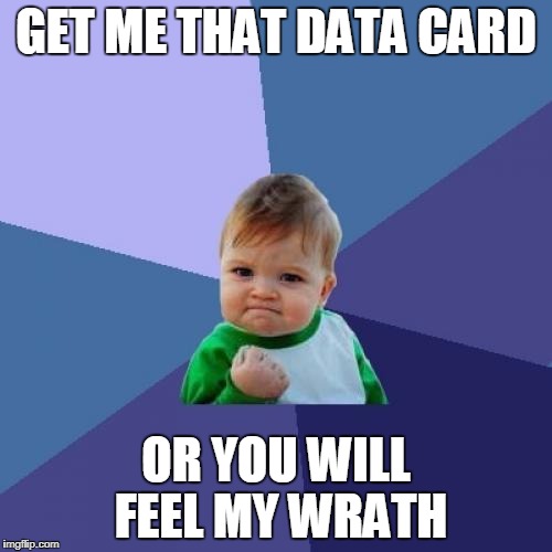 Success Kid Meme | GET ME THAT DATA CARD; OR YOU WILL FEEL MY WRATH | image tagged in memes,success kid | made w/ Imgflip meme maker