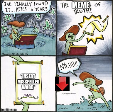The Meme of Truth  | MEME; *INSERT MISSPELLED WORD* | image tagged in the scroll of truth | made w/ Imgflip meme maker