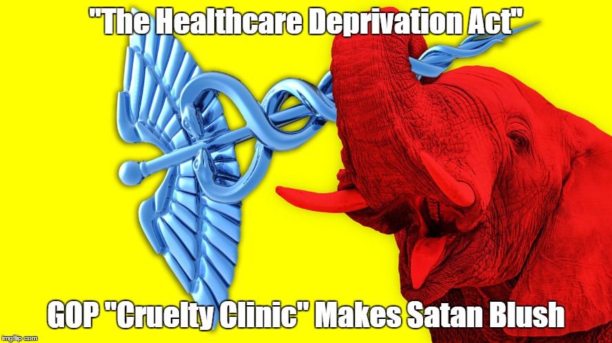 "The Healthcare Deprivation Act" GOP "Cruelty Clinic" Makes Satan Blush | made w/ Imgflip meme maker