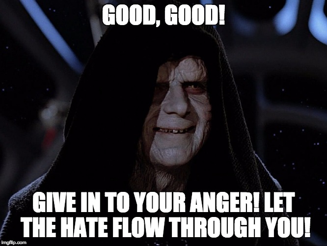 GOOD, GOOD! GIVE IN TO YOUR ANGER! LET THE HATE FLOW THROUGH YOU! | made w/ Imgflip meme maker