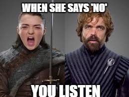 RepresentConsent | WHEN SHE SAYS 'NO'; YOU LISTEN | image tagged in got | made w/ Imgflip meme maker
